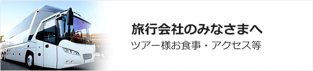 旅行会社のみなさまへ ツアー様お食事・アクセス等